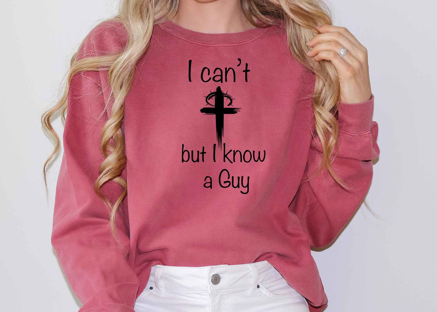 I can’t but I know a guy sweatshirt